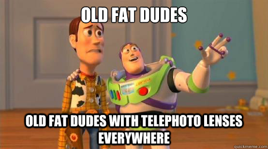 Old fat dudes old fat dudes with telephoto lenses everywhere  Buzz Glitter