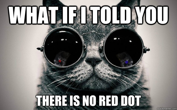 What if i told you 
there is no red dot  