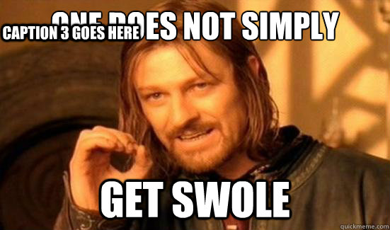 One Does Not Simply get swole  Caption 3 goes here  Boromir