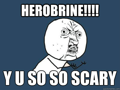 HEROBRINE!!!! Y U SO SO SCARY
  Y U No