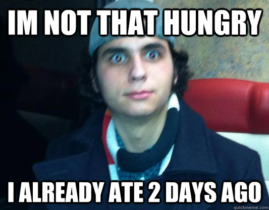 im not that hungry I already ate 2 days ago - im not that hungry I already ate 2 days ago  Adderall Andy