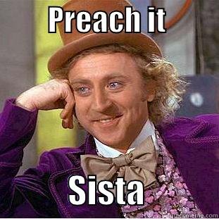         PREACH IT                     SISTA           Condescending Wonka