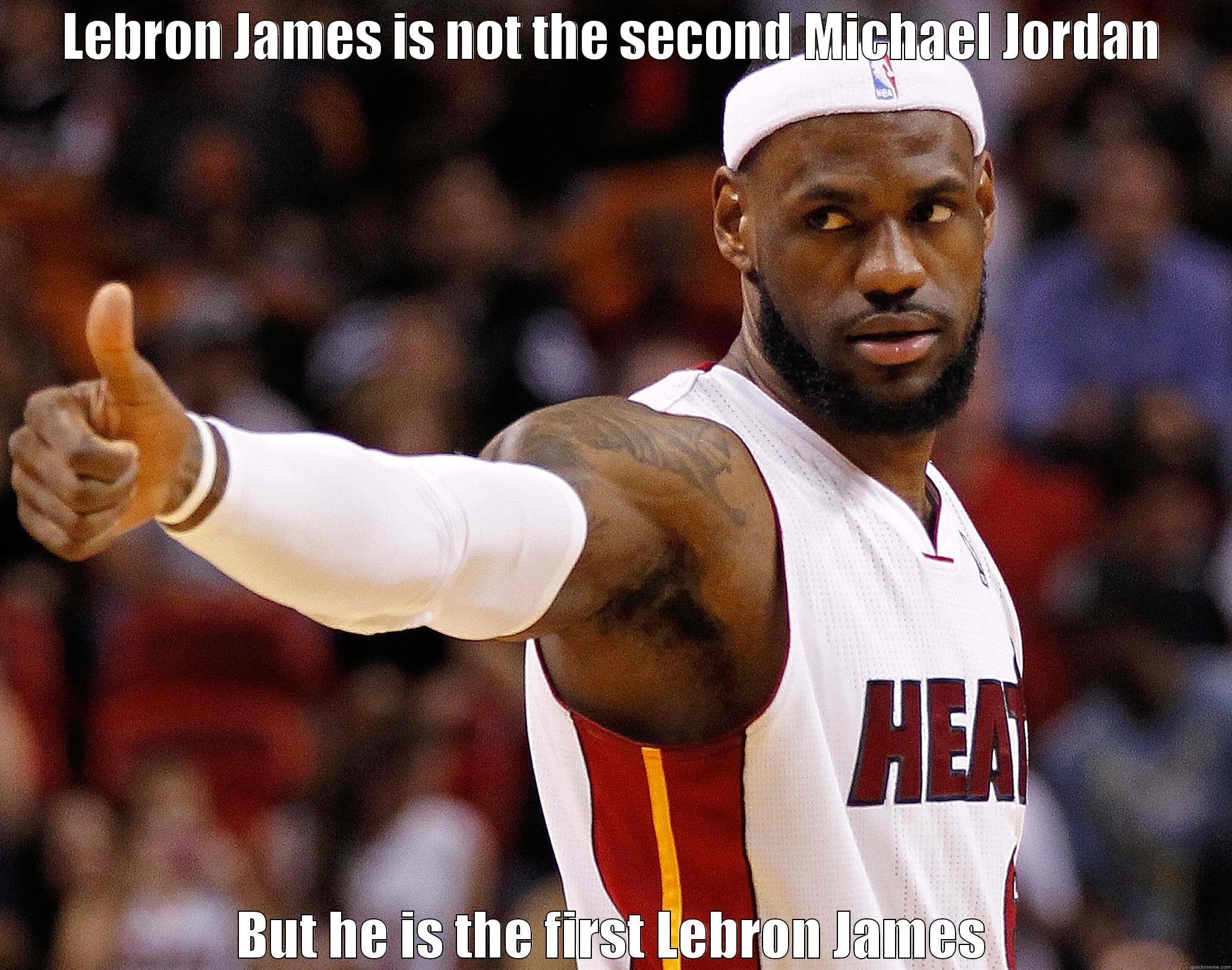 LEBRON JAMES IS NOT THE SECOND MICHAEL JORDAN BUT HE IS THE FIRST LEBRON JAMES Misc