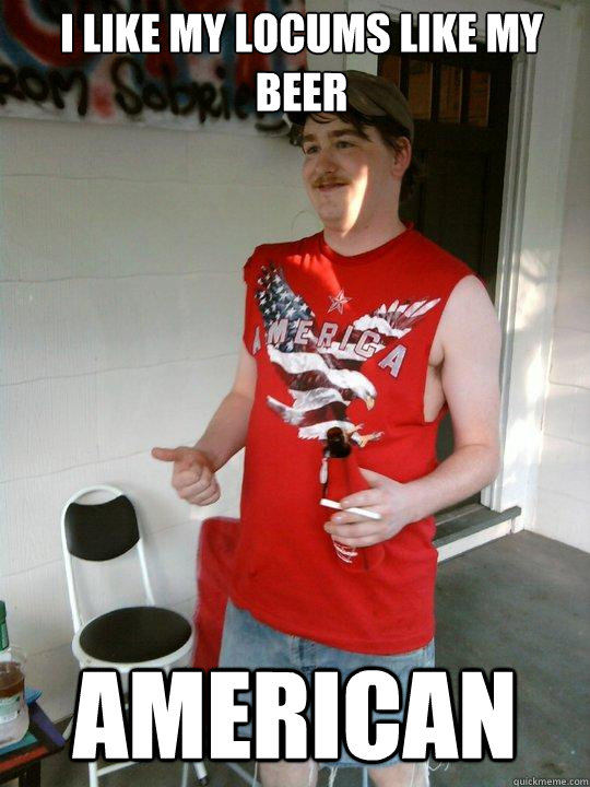 I like my locums like my beer american  Redneck Randal