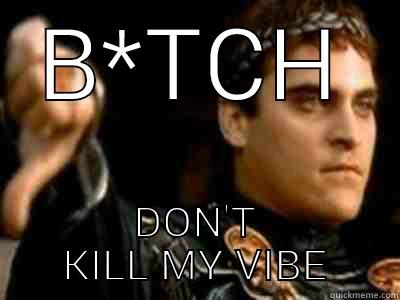 ♚KING STATUS♚ - B*TCH DON'T KILL MY VIBE Downvoting Roman