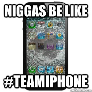 Niggas be Like #teamiphone - Niggas be Like #teamiphone  Cracked iPhone