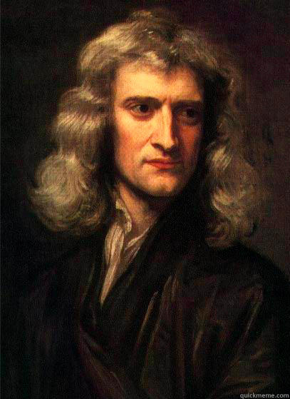 son of a bitch -   Sir Isaac Newton