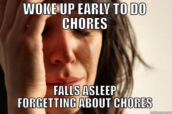 Me right now - WOKE UP EARLY TO DO CHORES FALLS ASLEEP FORGETTING ABOUT CHORES First World Problems