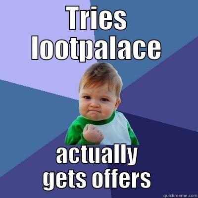 TRIES LOOTPALACE ACTUALLY GETS OFFERS Success Kid