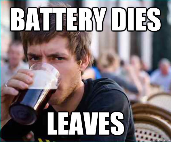 Battery dies leaves - Battery dies leaves  College Senior