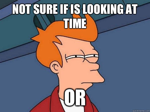 not sure if is looking at time  or   Futurama Fry