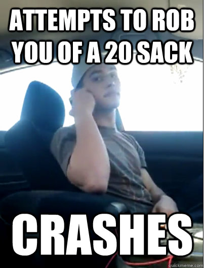 attempts to rob you of a 20 sack crashes - attempts to rob you of a 20 sack crashes  Misc