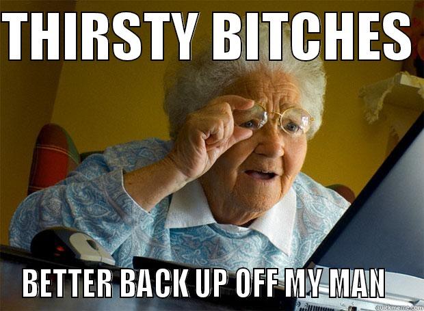 THIRSTY BITCHES  BETTER BACK UP OFF MY MAN   Grandma finds the Internet