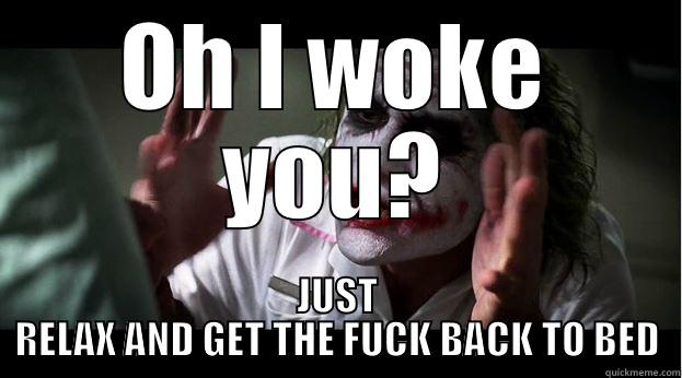OH I WOKE YOU? JUST RELAX AND GET THE FUCK BACK TO BED Joker Mind Loss