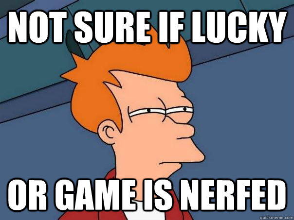Not sure if lucky Or game is nerfed  Futurama Fry