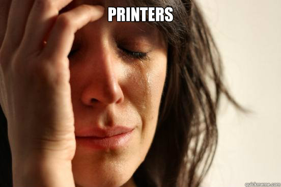 Printers  - Printers   First World Problems