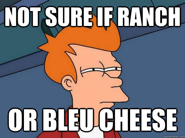 Not sure if ranch Or Bleu Cheese  Not sure Fry