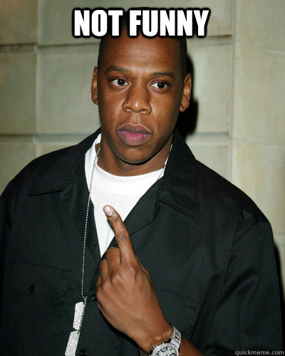 Not funny  Jay-Z Not Funny