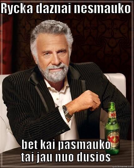 RYCKA DAZNAI NESMAUKO  BET KAI PASMAUKO TAI JAU NUO DUSIOS The Most Interesting Man In The World