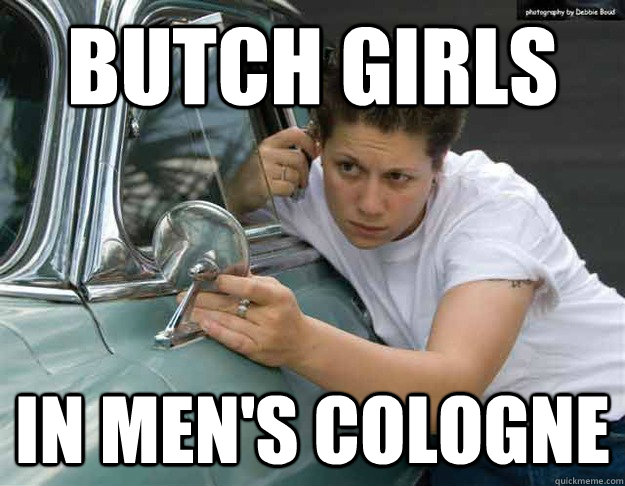 Butch Girls in men's cologne  Butch Girls