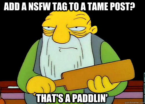 Add a NSFW tag to a tame post? That's a Paddlin' - Add a NSFW tag to a tame post? That's a Paddlin'  Thats a paddlin