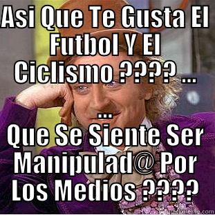 ASI QUE TE GUSTA EL FUTBOL Y EL CICLISMO ???? ... ... QUE SE SIENTE SER MANIPULAD@ POR LOS MEDIOS ???? Creepy Wonka