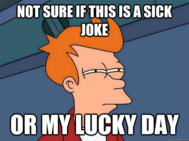 Not sure if this is a sick joke or my lucky day  Futurama Fry