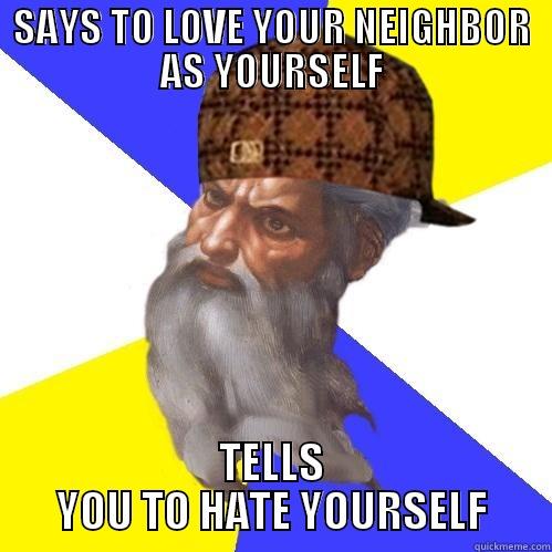 SCUMBAG GOD HATER - SAYS TO LOVE YOUR NEIGHBOR AS YOURSELF TELLS YOU TO HATE YOURSELF Scumbag God is an SBF