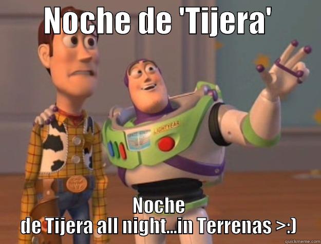        NOCHE DE 'TIJERA'         NOCHE DE TIJERA ALL NIGHT...IN TERRENAS >:) Toy Story