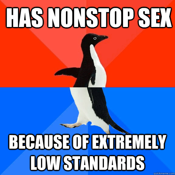 Has nonstop sex because of extremely low standards  Socially Awesome Awkward Penguin