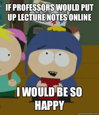 If professors would put up lecture notes online I would be so happy - If professors would put up lecture notes online I would be so happy  Misc
