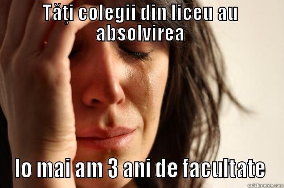 TĂŢI COLEGII DIN LICEU AU ABSOLVIREA IO MAI AM 3 ANI DE FACULTATE First World Problems