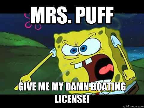 Mrs. Puff Give Me My Damn Boating License!   Angry Spongebob