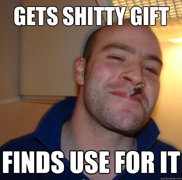 gets shitty gift finds use for it - gets shitty gift finds use for it  Misc