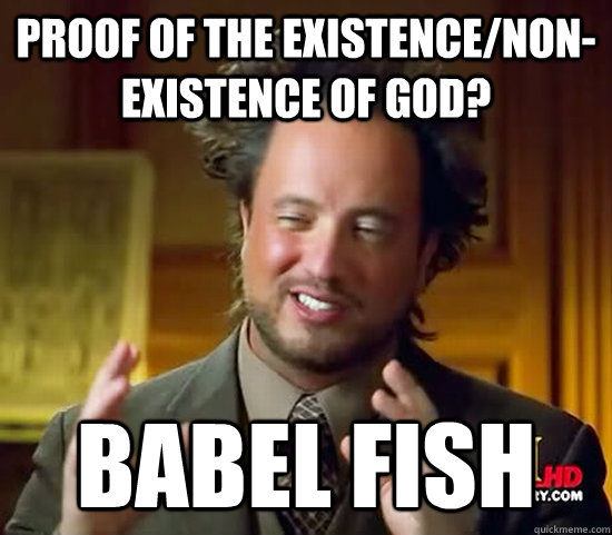 Proof of the existence/non-existence of God? Babel Fish  Ancient Aliens