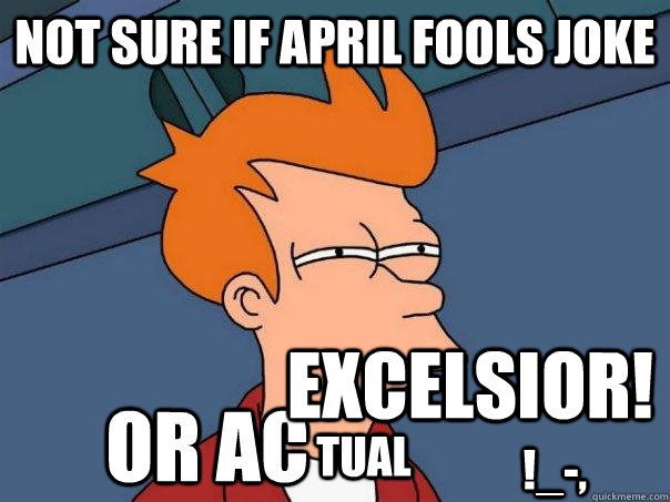 NOT SURE IF APRIL FOOLS JOKE OR AC TUAL !_-, EXCELSIOR!  Futurama Fry