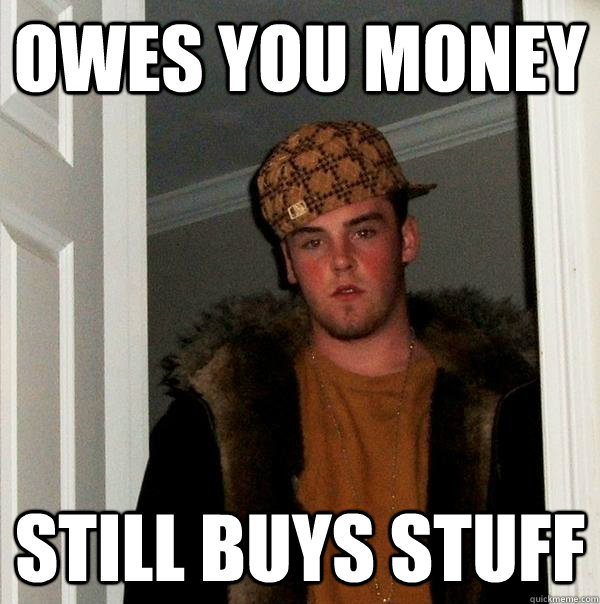 Owes you money Still buys stuff - Owes you money Still buys stuff  Misc