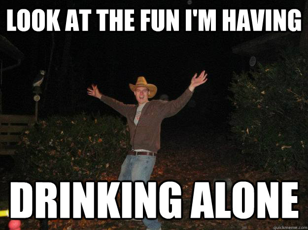 Look At The Fun I m Having Drinking Alone Alcoholic Abe Quickmeme Look At The Fun I m Having Drinking Alone Alcoholic Abe Quickmeme