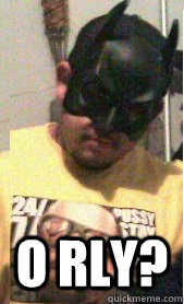  o rly?  Batman