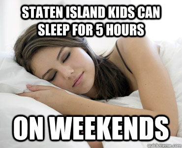 Staten Island kids can sleep for 5 hours on weekends  Sleep Meme