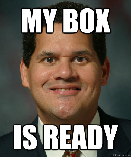 my box is ready  Reggie is ready