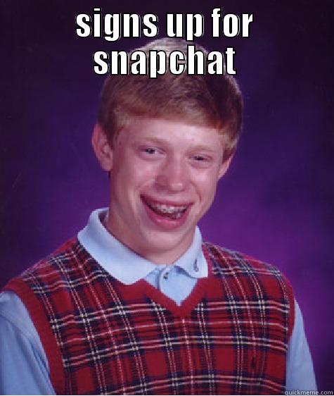 SIGNS UP FOR SNAPCHAT  Bad Luck Brian