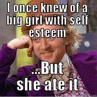 I ONCE KNEW OF A BIG GIRL WITH SELF ESTEEM ...BUT SHE ATE IT Condescending Wonka