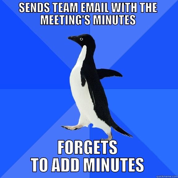 SENDS TEAM EMAIL WITH THE MEETING'S MINUTES FORGETS TO ADD MINUTES Socially Awkward Penguin