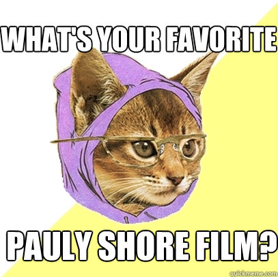 what's your favorite pauly shore film?  Hipster Kitty