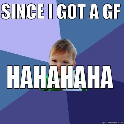 SINCE I GOT A GF  HAHAHAHA Success Kid