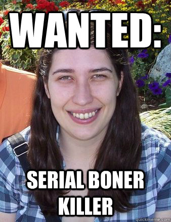 wanted: serial boner killer  Typical Female Grad Student