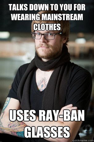 talks down to you for wearing mainstream clothes uses Ray-Ban glasses  Hipster Barista
