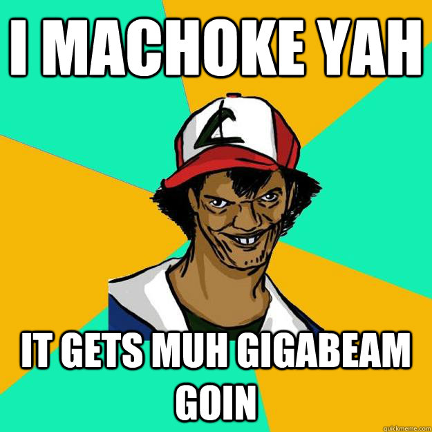 i machoke yah it gets muh gigabeam goin  Ash Pedreiro