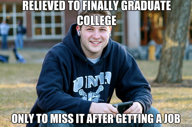 relieved to finally graduate college only to miss it after getting a job  Mature College Senior